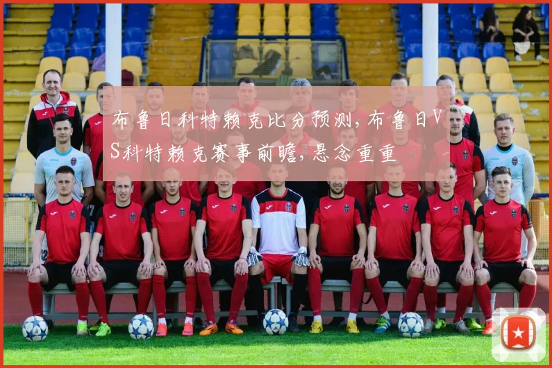 布鲁日科特赖克比分预测,布鲁日VS科特赖克赛事前瞻,悬念重重